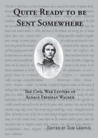 Cover image for Quite Ready to be Sent Somewhere: The Civil War Letters of Aldace Freeman Walker