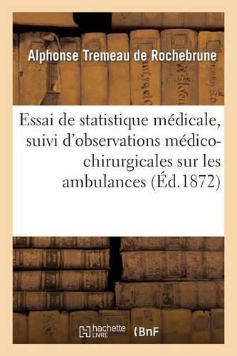 Cover image for Essai de Statistique Medicale, Suivi d'Observations Medico-Chirurgicales Sur Les Ambulances