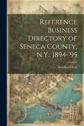 Cover image for Reference Business Directory of Seneca County, N.Y., 1894-'95