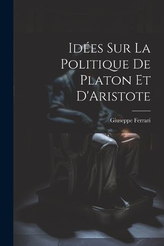 Cover image for Idees sur la Politique de Platon et D'Aristote