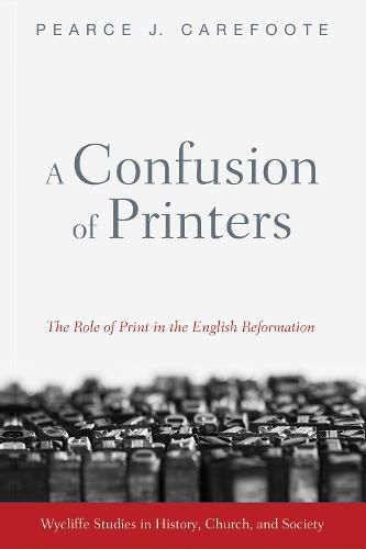 Cover image for A Confusion of Printers: The Role of Print in the English Reformation