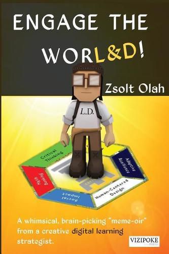 Cover image for Engage the Worl&d!: A Whimsical, Brain-Picking Meme-Oir from a Creative Digital Learning Strategist.