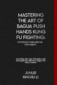 Cover image for Mastering the Art of Bagua Push Hands Kung Fu Fighting
