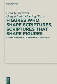Cover image for Figures who Shape Scriptures, Scriptures that Shape Figures: Essays in Honour of Benjamin G. Wright III