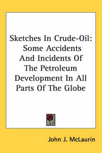 Cover image for Sketches in Crude-Oil: Some Accidents and Incidents of the Petroleum Development in All Parts of the Globe