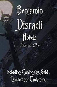 Cover image for Benjamin Disraeli Novels, Volume one, including Coningsby, Sybil, Tancred and Endymion