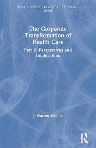 Cover image for The Corporate Transformation Of Health Care 2: Perspectives & Implications