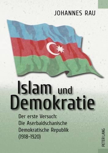 Cover image for Islam Und Demokratie: Der Erste Versuch: Die Aserbaidschanische Demokratische Republik (1918-1920)