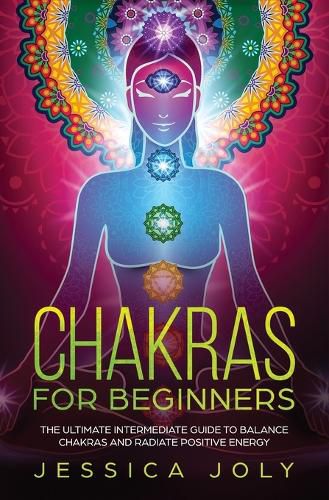 Cover image for Chakras for Beginners: The Ultimate Intermediate Guide to Balancing Chakras and Radiating Positive Energy