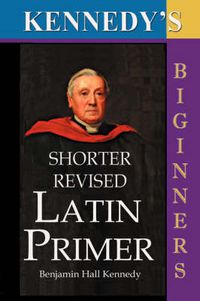 Cover image for Kennedy's Shorter Revised Latin Primer