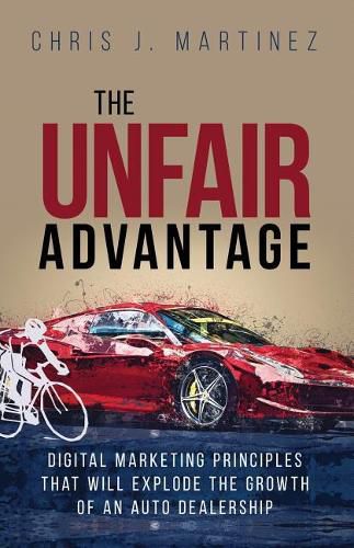 Cover image for The Unfair Advantage: Digital Marketing Principles That Will Explode the Growth of an Auto Dealership