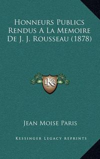 Cover image for Honneurs Publics Rendus a la Memoire de J. J. Rousseau (1878)