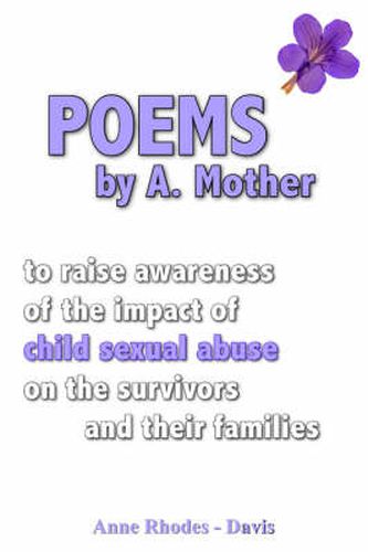 Cover image for Poems by A Mother: To Raise Awareness of the Impact of Child Sexual Abuse on the Survivors and Their Families