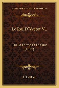 Cover image for Le Roi D'Yvetot V1: Ou La Ferme Et La Cour (1831)