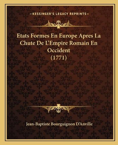 Cover image for Etats Formes En Europe Apres La Chute de L'Empire Romain En Occident (1771)