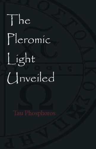 Cover image for The Pleromic LIght Unveiled: An Instructive Monograph on the Holy Gnostic Liturgy of the Pleromic Light