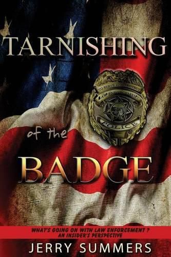 Cover image for Tarnishing of the Badge: What's Going on with Law Enforcement? an Insider's Perspective