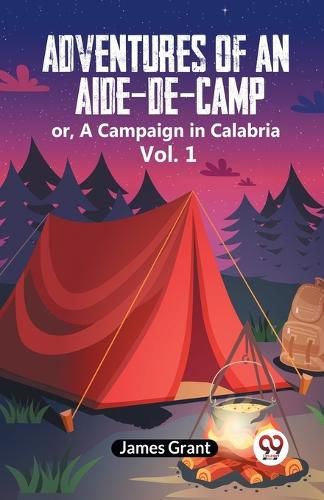 Adventures of an Aide-de-Camp:or, A Campaign in Calabria Vol. 1 (Edition2023)