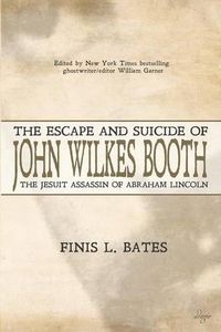 Cover image for The Escape and Suicide of John Wilkes Booth: The Jesuit Assassin of Abraham Lincoln