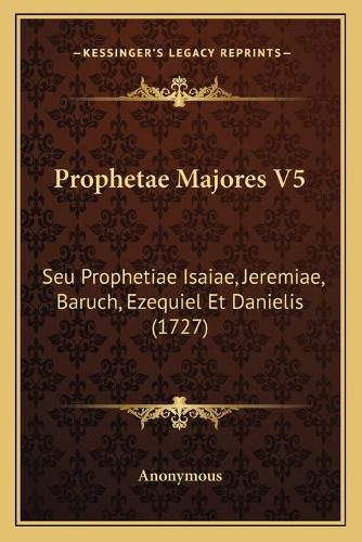 Cover image for Prophetae Majores V5: Seu Prophetiae Isaiae, Jeremiae, Baruch, Ezequiel Et Danielis (1727)