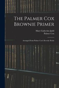 Cover image for The Palmer Cox Brownie Primer