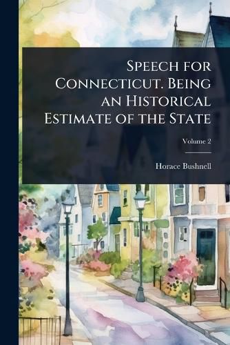 Cover image for Speech for Connecticut. Being an Historical Estimate of the State
