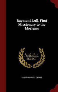 Cover image for Raymond Lull, First Missionary to the Moslems