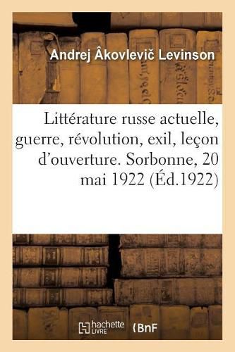 Litterature Russe Actuelle, Guerre, Revolution, Exil, Lecon d'Ouverture. Sorbonne, 20 Mai 1922