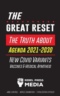 Cover image for The Great Reset!: The Truth about Agenda 2021-2030, New Covid Variants, Vaccines & Medical Apartheid - Mind Control - World Domination - Sterilization Exposed!