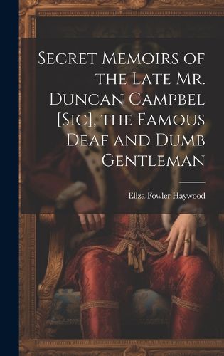 Cover image for Secret Memoirs of the Late Mr. Duncan Campbel [sic], the Famous Deaf and Dumb Gentleman