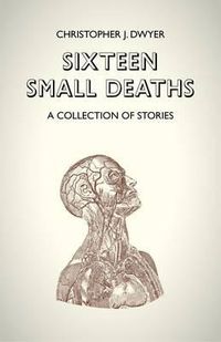 Cover image for Sixteen Small Deaths: A Collection of Stories