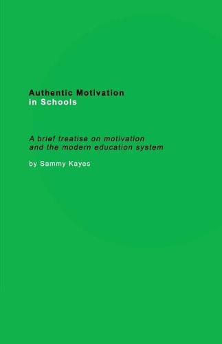 Cover image for Authentic Motivation in Schools: A brief treatise on motivation and the modern education system