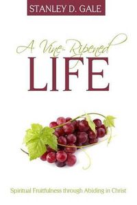 Cover image for A Vine-Ripened Life: Spiritual Fruitfulness Through Abiding in Christ