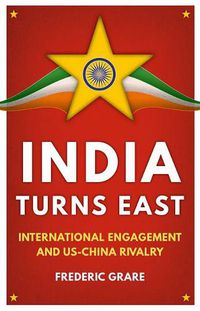 Cover image for India Turns East: International Engagement and Us-China Rivalry