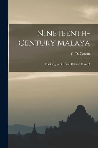 Cover image for Nineteenth-century Malaya: the Origins of British Political Control