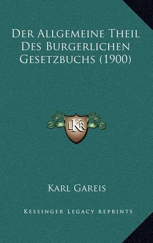 Der Allgemeine Theil Des Burgerlichen Gesetzbuchs (1900)