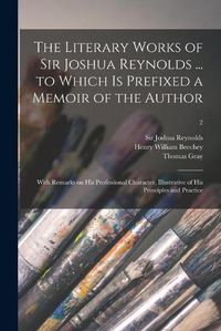 Cover image for The Literary Works of Sir Joshua Reynolds ... to Which is Prefixed a Memoir of the Author; With Remarks on His Professional Character, Illustrative of His Principles and Practice; 2