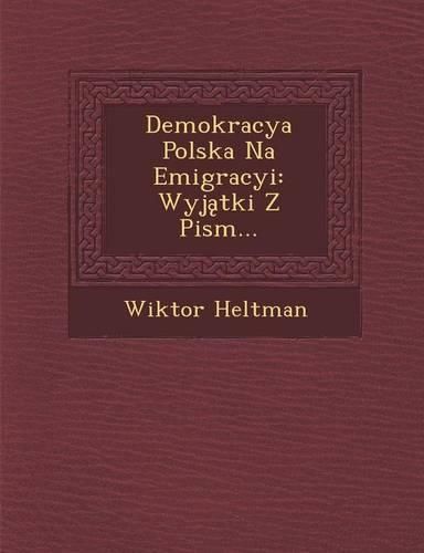 Cover image for Demokracya Polska Na Emigracyi: Wyj Tki Z Pism...