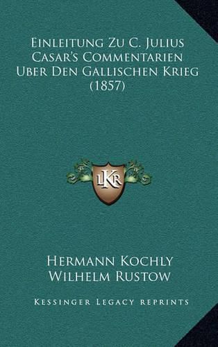 Einleitung Zu C. Julius Casar's Commentarien Uber Den Gallischen Krieg (1857)