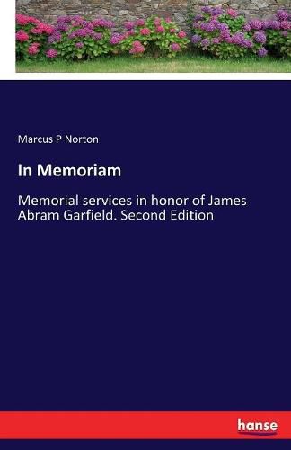 In Memoriam: Memorial services in honor of James Abram Garfield. Second Edition