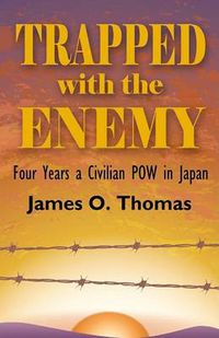 Cover image for Trapped with the Enemy: Four Years a Civilian P.O.W. in Japan