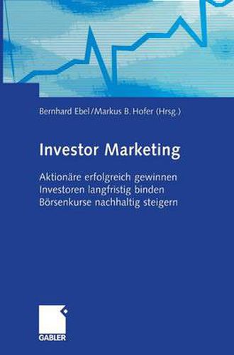 Investor Marketing: Aktionare Erfolgreich Gewinnen, Investoren Langfristig Binden, Boersenkurse Nachhaltig Steigern