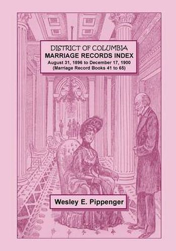 Cover image for District of Columbia Marriage Records Index, August 31, 1896 to December 17, 1900 (Marriage Record Books 41 to 65)