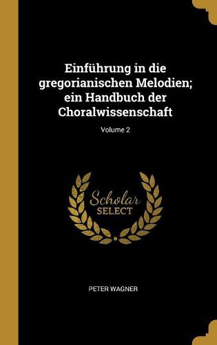 Cover image for Einfuehrung in die gregorianischen Melodien; ein Handbuch der Choralwissenschaft; Volume 2