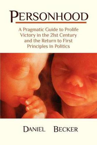 Cover image for Personhood: A Pragmatic Guide to Prolife Victory in the 21st Century and the Return to First Principles in Politics