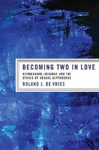 Cover image for Becoming Two in Love: Kierkegaard, Irigaray, and the Ethics of Sexual Difference