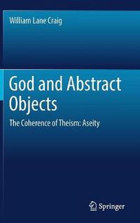 Cover image for God and Abstract Objects: The Coherence of Theism: Aseity