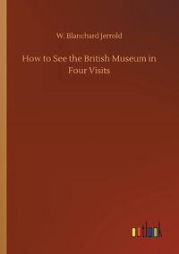 Cover image for How to See the British Museum in Four Visits