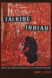 Cover image for Talking Indian: Identity and Language Revitalization in the Chickasaw Renaissance