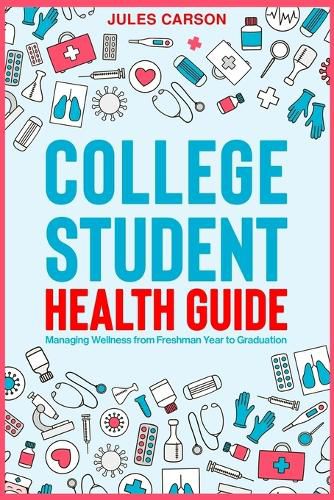 Cover image for College Student Health Guide - Managing Wellness from Freshman Year to Graduation
